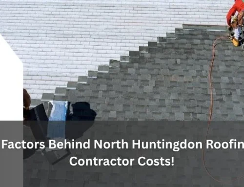 7 Factors Behind North Huntingdon Roofing Contractor Costs!